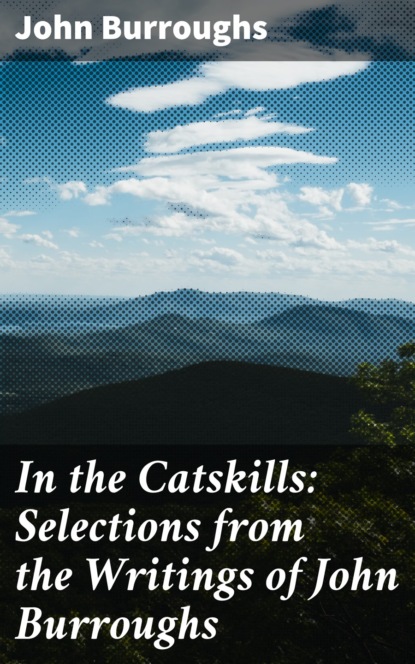 John Burroughs - In the Catskills: Selections from the Writings of John Burroughs
