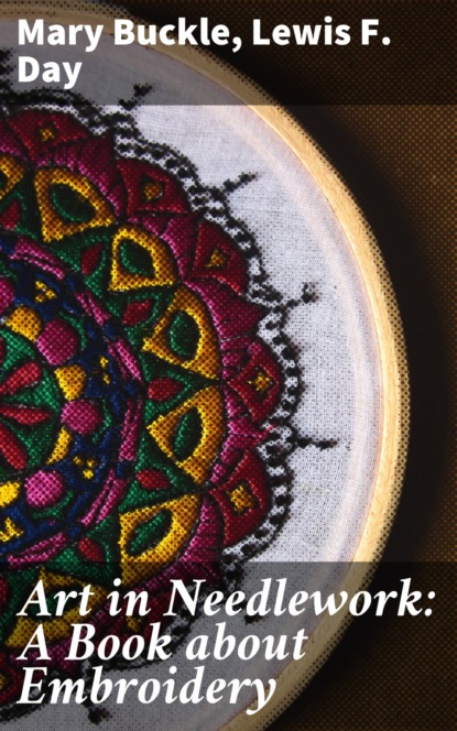 Lewis F. Day - Art in Needlework: A Book about Embroidery