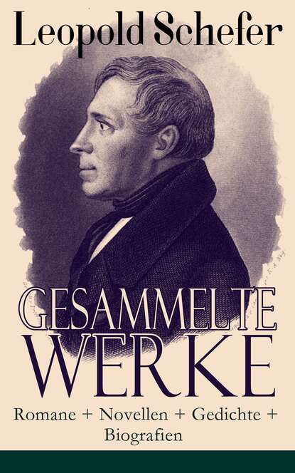 Leopold Schefer - Gesammelte Werke: Romane + Novellen + Gedichte + Biografien