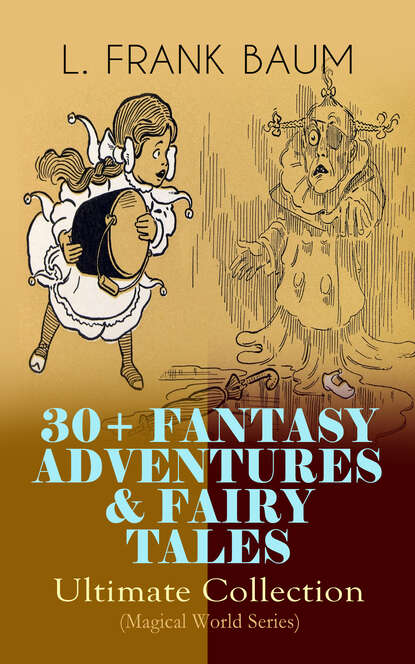 L. Frank Baum - 30+ FANTASY ADVENTURES & FAIRY TALES – Ultimate Collection (Magical World Series)