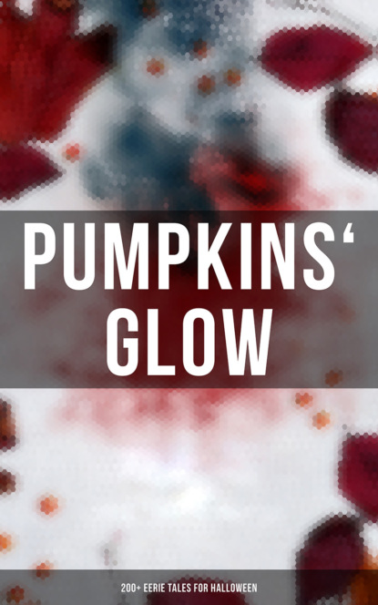 Гарриет Бичер-Стоу - Pumpkins' Glow: 200+ Eerie Tales for Halloween