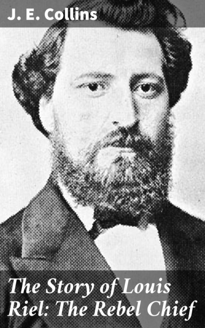 

The Story of Louis Riel: The Rebel Chief