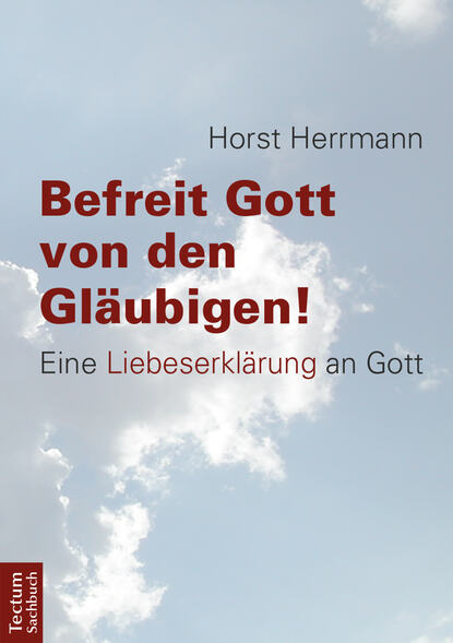 Horst Herrmann - Befreit Gott von den Gläubigen!