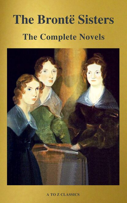 Эмили Бронте - The Brontë Sisters: The Complete Novels