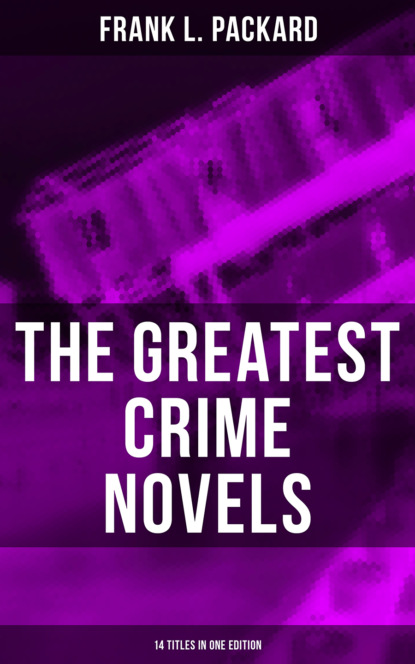 

The Greatest Crime Novels of Frank L. Packard (14 Titles in One Edition)