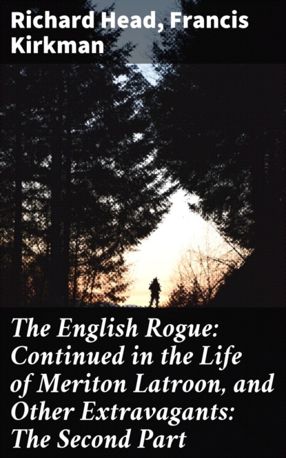 

The English Rogue: Continued in the Life of Meriton Latroon, and Other Extravagants: The Second Part