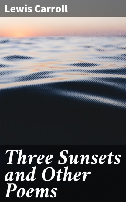 Lewis Carroll — Three Sunsets and Other Poems