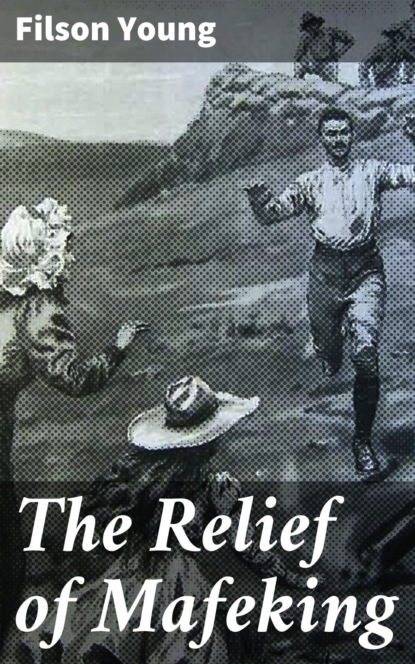 Filson Young - The Relief of Mafeking