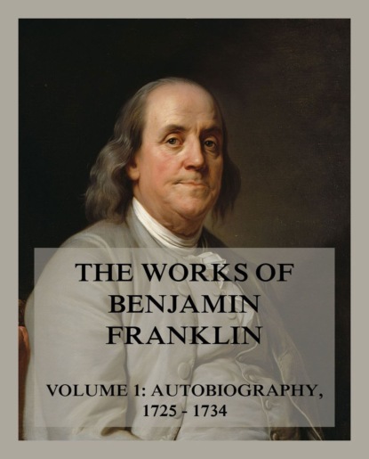 Бенджамин Франклин - The Works of Benjamin Franklin, Volume 1