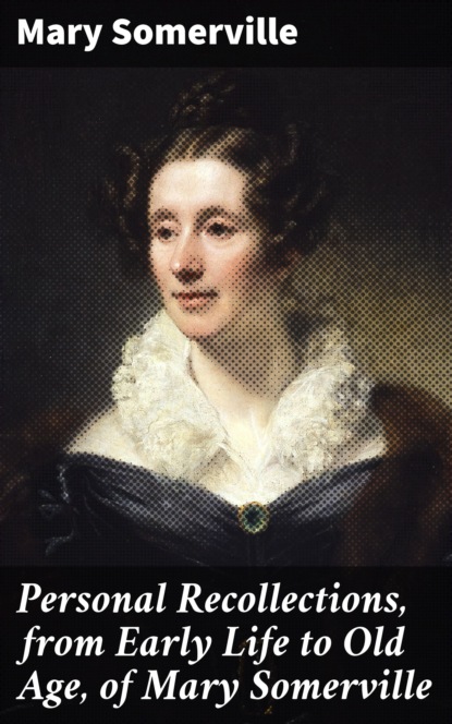 Somerville Mary - Personal Recollections, from Early Life to Old Age, of Mary Somerville