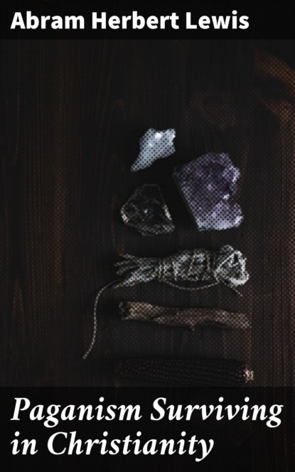 

Paganism Surviving in Christianity