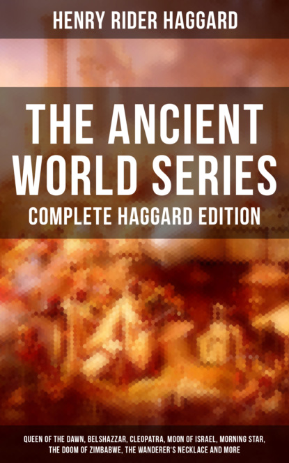 Henry Rider Haggard - THE ANCIENT WORLD SERIES - Complete Haggard Edition