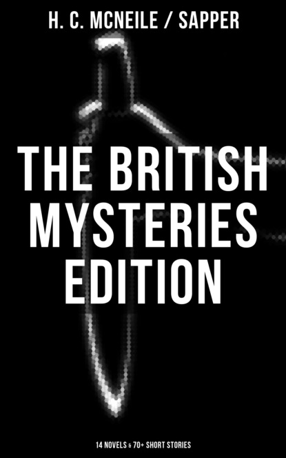 Sapper - The British Mysteries Edition: 14 Novels & 70+ Short Stories