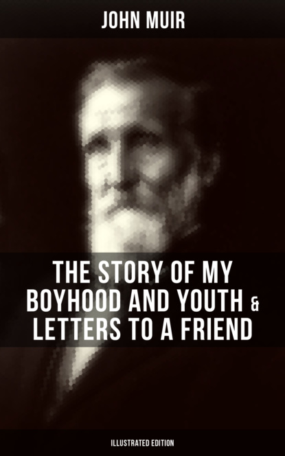 John Muir - John Muir: The Story of My Boyhood and Youth & Letters to a Friend (Illustrated Edition)