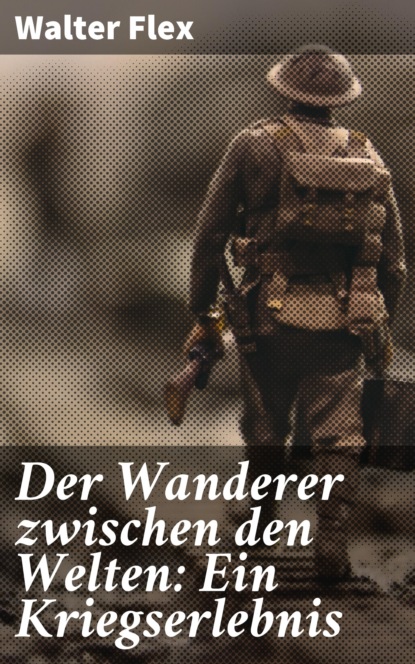 

Der Wanderer zwischen den Welten: Ein Kriegserlebnis