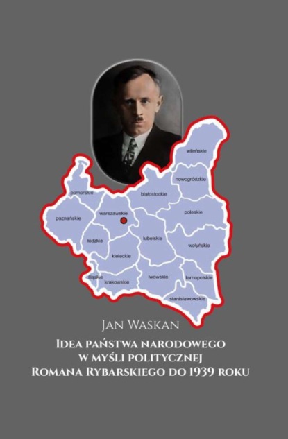 

Idea państwa narodowego w myśli politycznej Romana Rybarskiego do 1939 roku