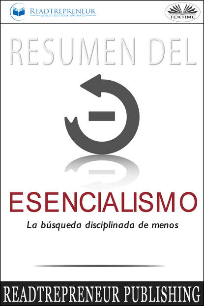 Readtrepreneur Publishing - Resumen Del Esencialismo: La Búsqueda Disciplinada De Menos