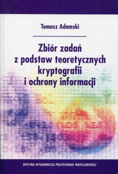 Tomasz Adamski - Zbiór zadań z podstaw teoretycznych kryptografii i ochrony informacji