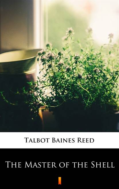 Talbot Baines Reed - The Master of the Shell