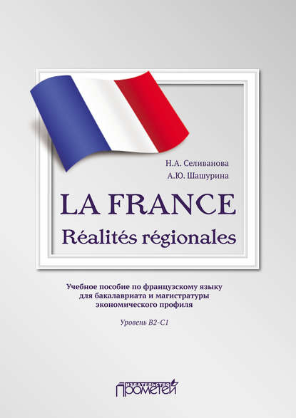 LA FRANCE. Réalités régionales. Учебное пособие по французскому языку для бакалавриата и магистратуры экономического профиля. Уровень В2-C1