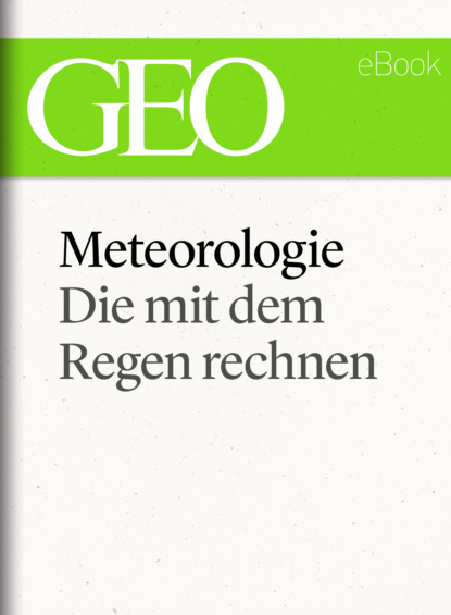 Meteorologie: Die mit dem Regen rechnen (GEO eBook Single) (GEO Magazin). 