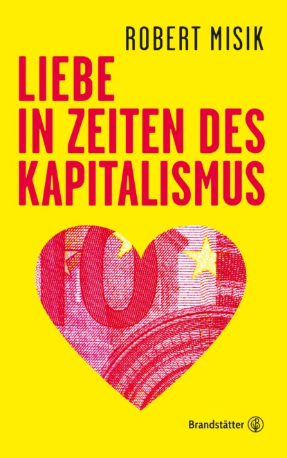 Robert Misik - Liebe in Zeiten des Kapitalismus