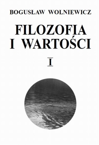 Bogusław Wolniewicz - Filozofia i wartości. Tom I