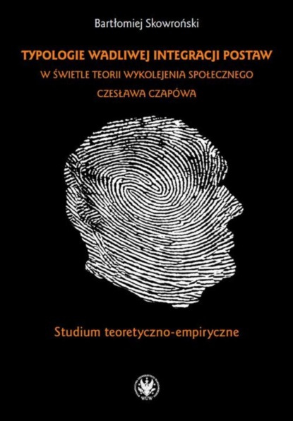 Bartłomiej Skowroński - Typologie wadliwej integracji postaw w świetle teorii wykolejenia społecznego Czesława Czapówa