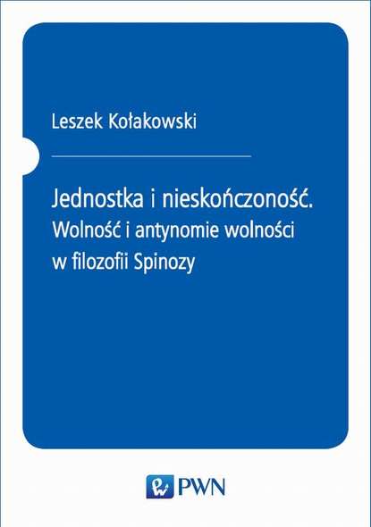 Leszek Kołakowski - Jednostka i nieskończoność. Wolność i antynomie wolności w filozofii Spinozy