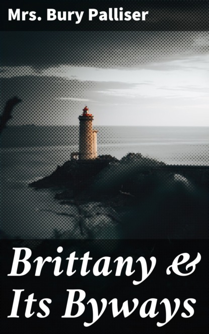 Mrs. Bury Palliser - Brittany & Its Byways