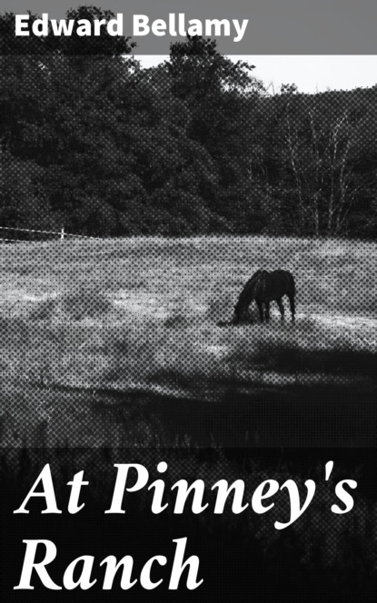 Edward Bellamy - At Pinney's Ranch