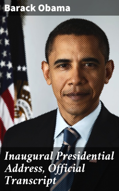 Barack Obama - Inaugural Presidential Address, Official Transcript