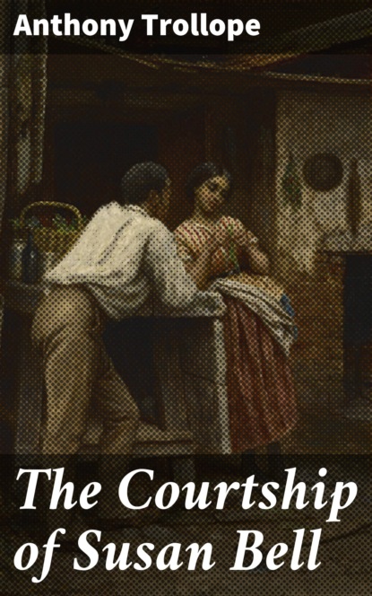 Anthony Trollope - The Courtship of Susan Bell