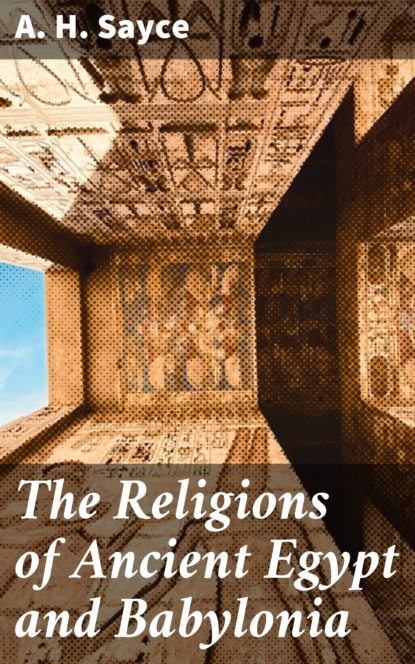 A. H. Sayce - The Religions of Ancient Egypt and Babylonia