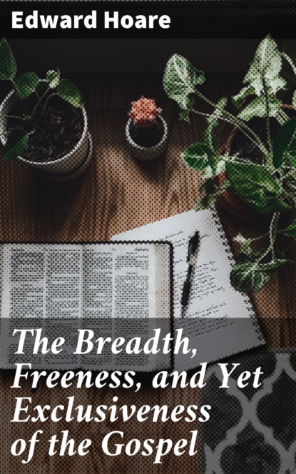 

The Breadth, Freeness, and Yet Exclusiveness of the Gospel