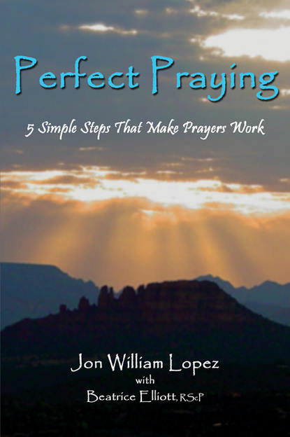 Jon William Lopez — Perfect Praying: 5 Simple Steps That Make Prayers Work