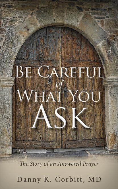 Danny K. Corbitt - Be Careful of What You Ask