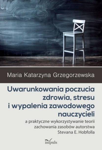 Grzegorzewska Maria Katarzyna - Uwarunkowania poczucia zdrowia, stresu i wypalenia zawodowego nauczycieli