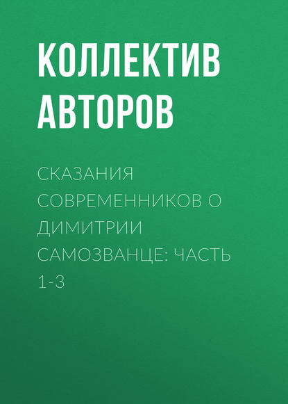 Сказания современников о Димитрии Самозванце: Часть 1-3 (Коллектив авторов). 