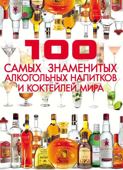 Д. И. Ермакович - 100 самых знаменитых алкогольных напитков и коктейлей мира