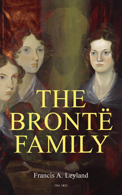 Francis A. Leyland - The Brontë Family (Vol. 1&2)