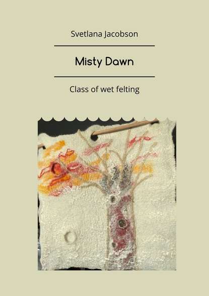 Svetlana Jacobson - Misty Dawn. Class of wet felting