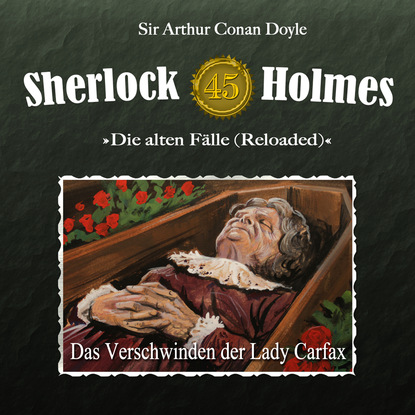 Артур Конан Дойл - Sherlock Holmes, Die alten Fälle (Reloaded), Fall 45: Das Verschwinden der Lady Carfax