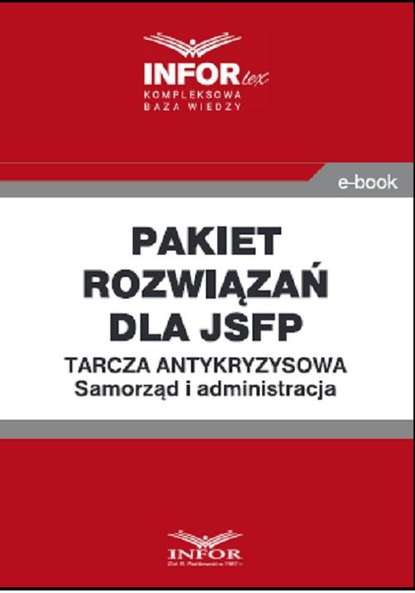 praca zbiorowa - Pakiet rozwiązań dla jsfp.Tarcza antykryzysowa.Samorząd i administracja