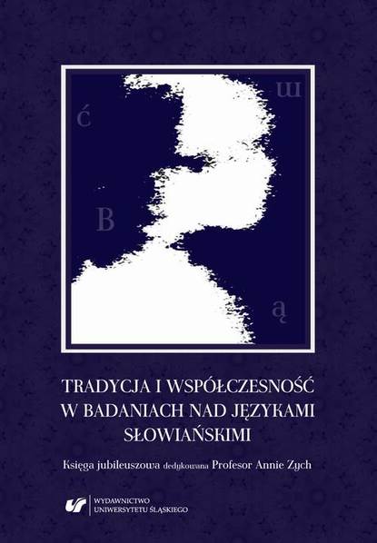 

Tradycja i współczesność w badaniach nad językami słowiańskimi. Księga jubileuszowa dedykowana Profesor Annie Zych