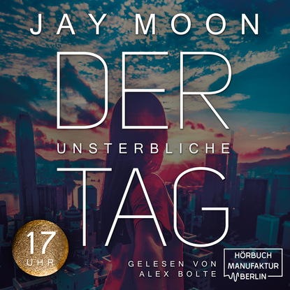 Siebzehn Uhr - Der unsterbliche Tag, Band 3 (ungekürzt) (Jay Moon). 