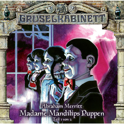Gruselkabinett, Folge 96: Madame Mandilips Puppen (Teil 1 von 2) (Abraham  Merritt). 