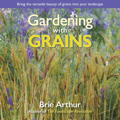 Brie Arthur - Gardening with Grains