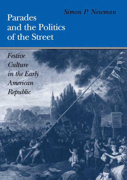 Simon P. Newman - Parades and the Politics of the Street