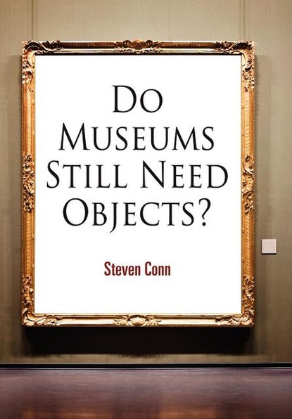 Steven Conn - Do Museums Still Need Objects?